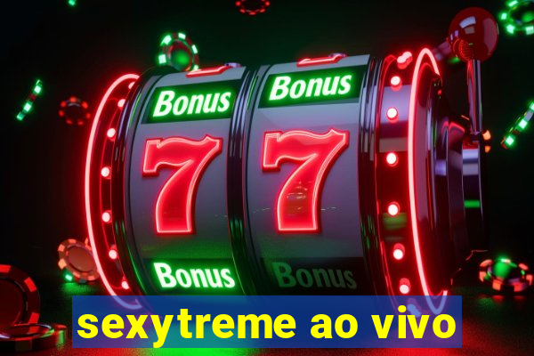 sexytreme ao vivo